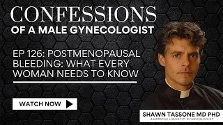 EP 126: Postmenopausal Bleeding: What Every Woman Needs To Know | Shawn Tassone, MD, PhD