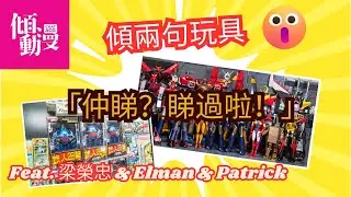 《傾兩句玩具》「仲睇？睇過啦！」明明睇過又要睇！同一件玩具點解要睇十次？｜梁榮忠×Elman×Patrick