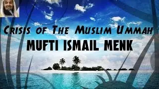 Crisis of The Muslim Ummah (Mufti Ismail Menk)