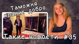 Таможня хранит добро.  Такие новости №35