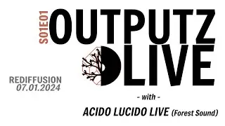 Outputz Live - S01 E01 - Acido Lucido (Studio Live Set 2024) #ForestSound