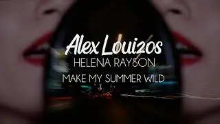 Alex Louizos x Helena Rayson - Make My Summer Wild