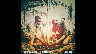 Sax Ha And The Hacksaw (Produced by Ace Ha)