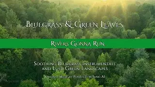 Rivers Gonna Run | Bluegrass & Green Leaves 4K Nature Instrumental