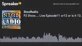 F2 Show.... Live Episode11 or12 or is it 13. I dont care! (part 5 of 8)