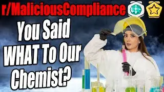 r/MaliciousCompliance - You Said WHAT To Our Chemist? - Reddit Stories 812