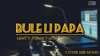 Bule Li Papa - Santi Tomayahu || Cover Aril NOHO