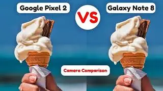 Google Pixel 2 XL Vs Samsung Galaxy Note 8 Camera Test