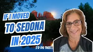 If I Moved to Sedona in 2025, I Would Do These Things Differently