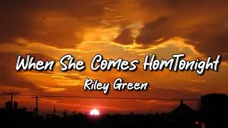 Riley Green - When She Comes Home Tonight (Lyrics)