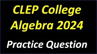 CLEP College Algebra 2024 &ndash; Practice Problem