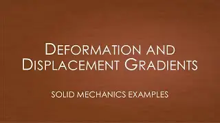 Solid Mechanics - Quiz Examples | Deformation and Displacement Gradients