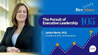The Pursuit of Executive Leadership | Janice Nevin, M.D., President & CEO, ChristianaCare