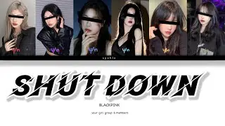 Your Girl Group (6 Member) BLACKPINK-Shut Down || Color Coded Lyrics