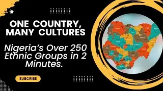 One Country Many Cultures : Nigeria's Over 250 Ethnic Groups in Two Minutes