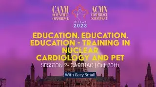 Training in Nuclear Cardiology & PET | Gary Small | Educational Insights CANM'23