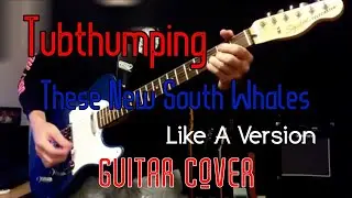 Tubthumping // These New South Whales - Like A Version // Guitar Cover