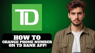 Как изменить номер телефона в приложении TD Bank 2025