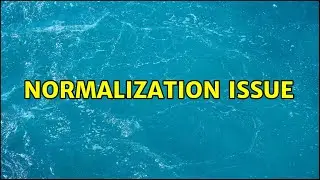 Normalization issue