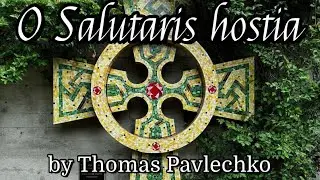 O Salutaris hostia by Thomas Pavlechko (b. 1962)