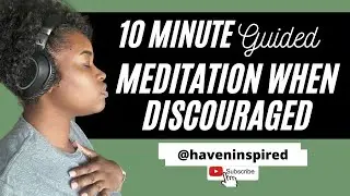 10 Minute Guided Meditation When Discouraged