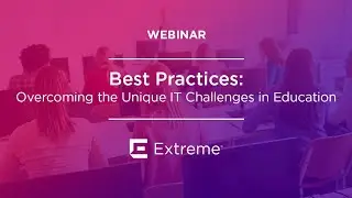 Best Practices - Overcoming the Unique IT Challenges in Education