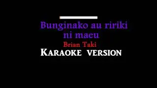 Bunginako au ririki ni maeu