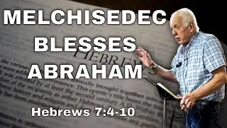 Melchisedec Blesses Abraham - Sermon on Hebrews 7:4-10