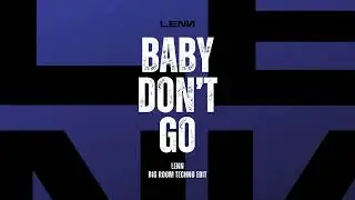 BABY DON'T GO (LENN BIGROOM TECHNO EDIT)