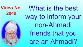 What is the best way to inform your non Ahmadi friends that you are an Ahmadi? 2040