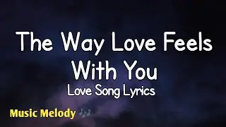 The Way Love Feels With You - Romantic Love Song (Lyrics)😚