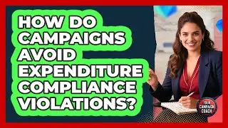 How Do Campaigns Avoid Expenditure Compliance Violations? - Your Campaign Coach
