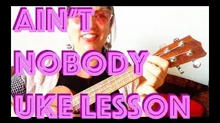 AIN'T NOBODY ~ Ukulele Lesson Chaka Khan
