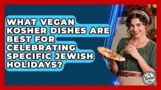 What Vegan Kosher Dishes Are Best For Celebrating Specific Jewish Holidays? - The Kosher Way
