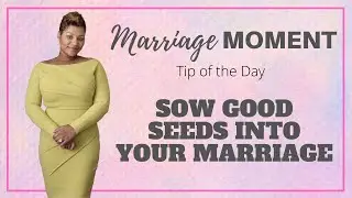 Sow Good Seeds Into Your Marriage | Sherry Thomas | Marriage Moments