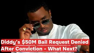 Diddy&rsquo;s $50M Bail Request Denied After Conviction &ndash; What&rsquo;s Next?