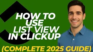 How To Use List View On CLICKUP (Complete 2025 Guide)
