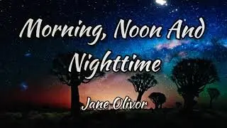 MORNING, NOON AND NIGHT-TIME BY JANE OLIVER (LYRICS)