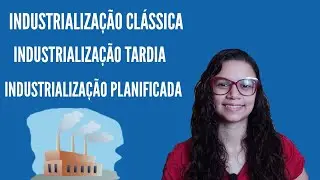 Tipos de Industrialização | Clássica, Tardia e Planificada - Samara Diniz