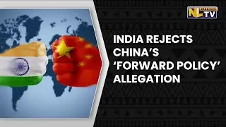 INDIA REJECTS CHINA&rsquo;S &lsquo;FORWARD POLICY&rsquo; AND &lsquo;ENCROACHMENT&rsquo;  ALLEGATIONS