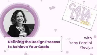 Catalyst 2022: Defining the Design Process to Achieve Your Goals with Yeny Pardini