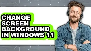 How to Change Screen Background in Windows 11 - Step by Step