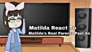Matilda || React To || Matilda&rsquo;s Real Parents Past As??