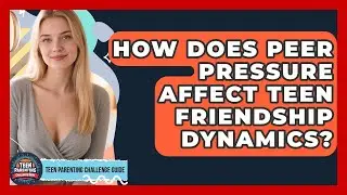 How Does Peer Pressure Affect Teen Friendship Dynamics? - Teen Parenting Challenge Guide