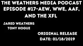 Weathers Media Podcast Episode 17- AEW, WWE. AAF, and the XFL