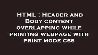 HTML : Header and Body content overlapping while printing webpage with print mode css