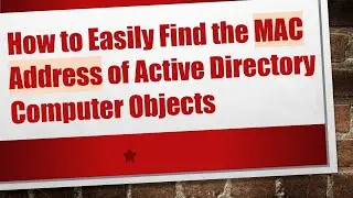 How to Easily Find the MAC Address of Active Directory Computer Objects
