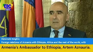 Diplomatic Insights: Foreign relations of Armenia with Ethiopia, Africa and the rest of the ---