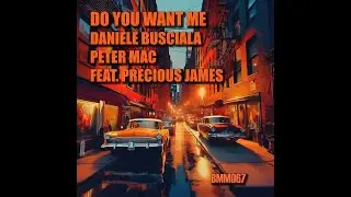 Daniele Busciala, Peter Mac feat. Precious James - Do You Want Me (Original Mix)