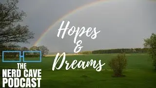 2018 Hopes and Dreams - The Nerd Cave Podcast Ep. 238 (Pt.4)